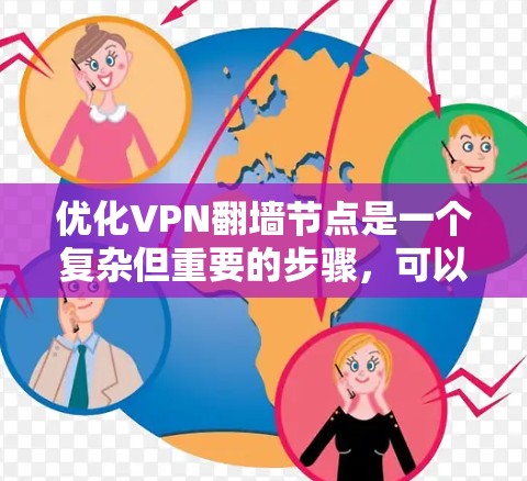 优化VPN翻墙节点是一个复杂但重要的步骤，可以帮助提升网络性能并满足用户需求。以下是一个有条理的优化指南，帮助您高效地管理翻墙节点