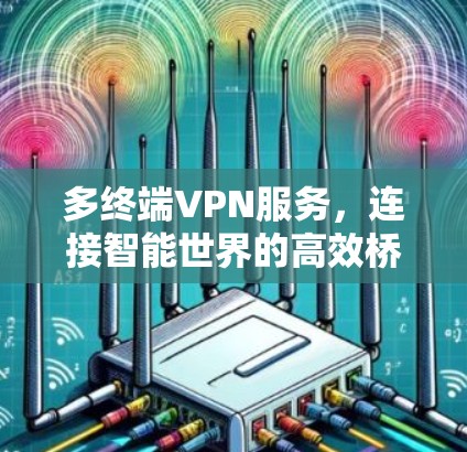 多终端VPN服务，连接智能世界的高效桥梁