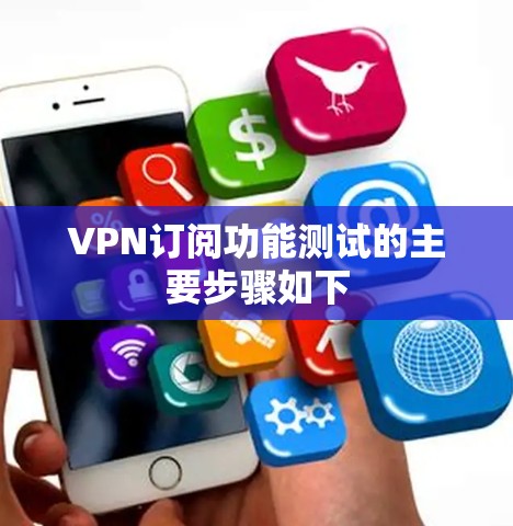VPN订阅功能测试的主要步骤如下