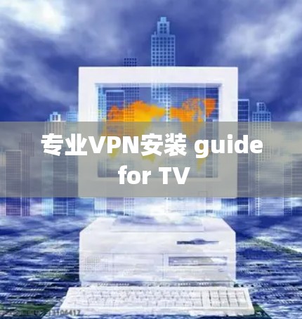 专业VPN安装 guide for TV