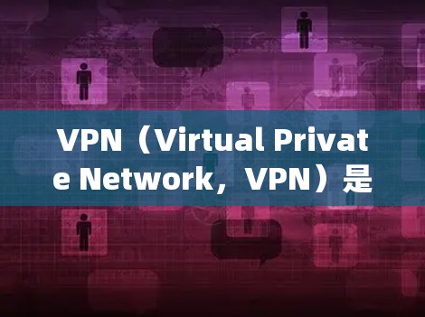 VPN（Virtual Private Network，VPN）是一种技术，允许访问外部网络资源时绕过防火墙，提供安全的在线访问。以下是对VPN的详细总结
