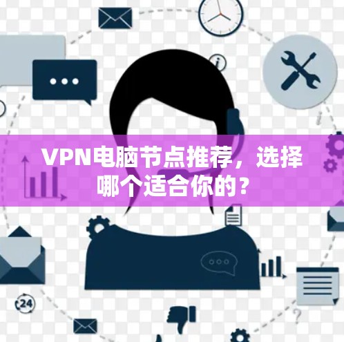 VPN电脑节点推荐，选择哪个适合你的？