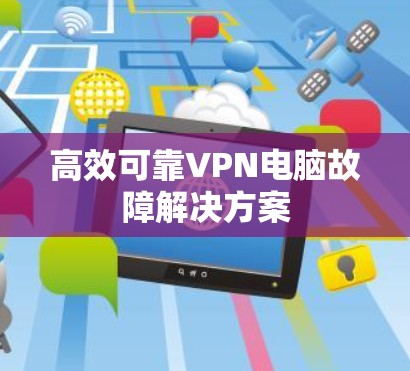 高效可靠VPN电脑故障解决方案