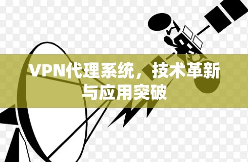 VPN代理系统，技术革新与应用突破