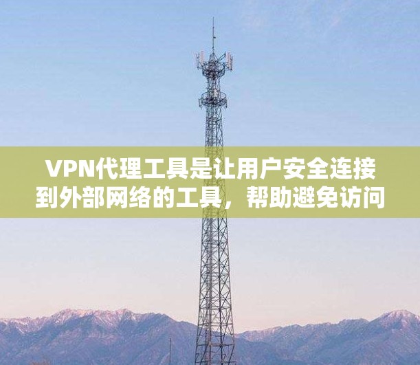 VPN代理工具是让用户安全连接到外部网络的工具，帮助避免访问非法内容或遭受网络攻击。以下是几种推荐的VPN代理工具，综合考虑功能、价格和安全性，适合不同的用户需求