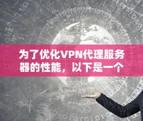 为了优化VPN代理服务器的性能，以下是一个有条理的解决方案