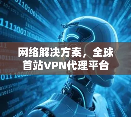 网络解决方案，全球首站VPN代理平台