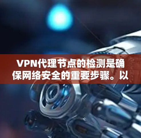 VPN代理节点的检测是确保网络安全的重要步骤。以下是一些综合性的方法，结合技术手段，全面分析和检测这些节点