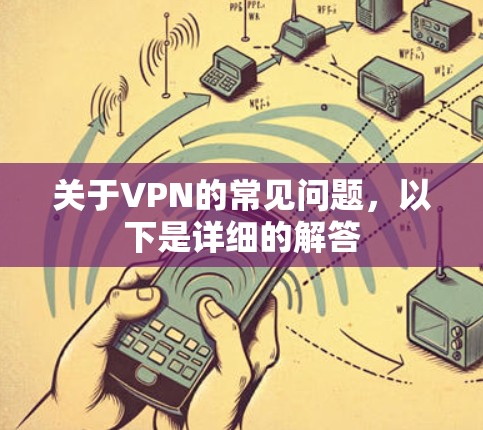 关于VPN的常见问题，以下是详细的解答