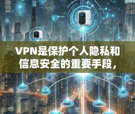 VPN是保护个人隐私和信息安全的重要手段，但使用VPN也需要注意一些基本的常识和技巧，以确保安全和便捷。以下是一些在使用VPN时需要注意的事项