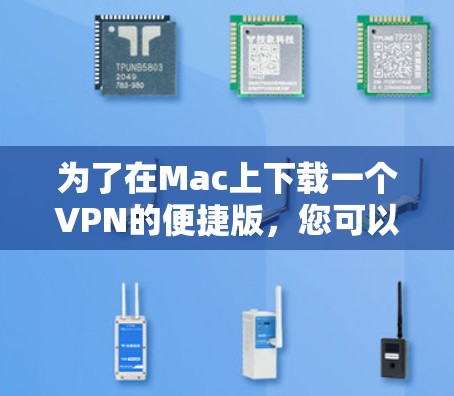 为了在Mac上下载一个VPN的便捷版，您可以按照以下步骤进行操作