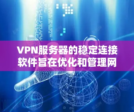 VPN服务器的稳定连接软件旨在优化和管理网络连接，确保其稳定性和高效性。以下是该软件的功能