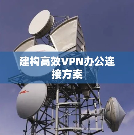 建构高效VPN办公连接方案