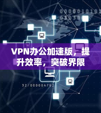 VPN办公加速版，提升效率，突破界限