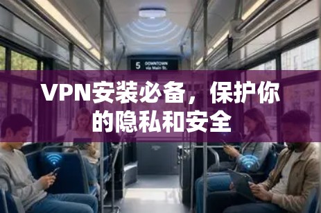 VPN安装必备，保护你的隐私和安全