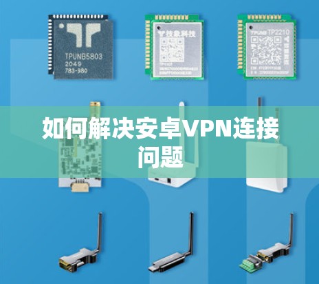 如何解决安卓VPN连接问题
