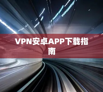 VPN安卓APP下载指南