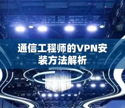 通信工程师的VPN安装方法解析