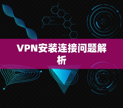 VPN安装连接问题解析