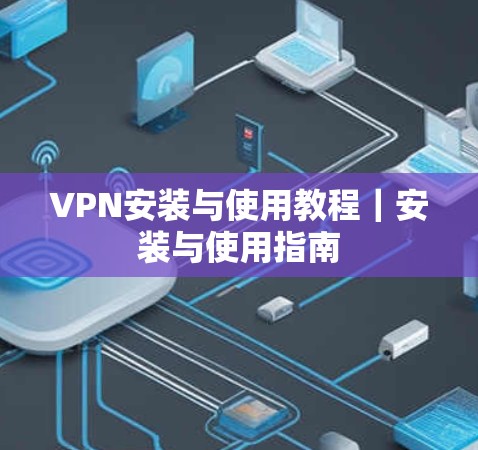 VPN安装与使用教程｜安装与使用指南