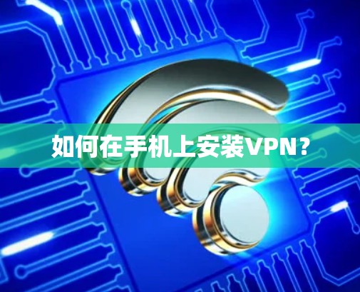 如何在手机上安装VPN？