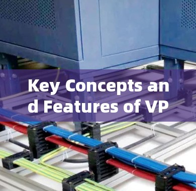 Key Concepts and Features of VPNs: