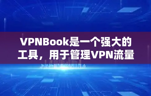 VPNBook是一个强大的工具，用于管理VPN流量，帮助用户优化流量使用和网络连接。以下是详细的VPNBook设置教程