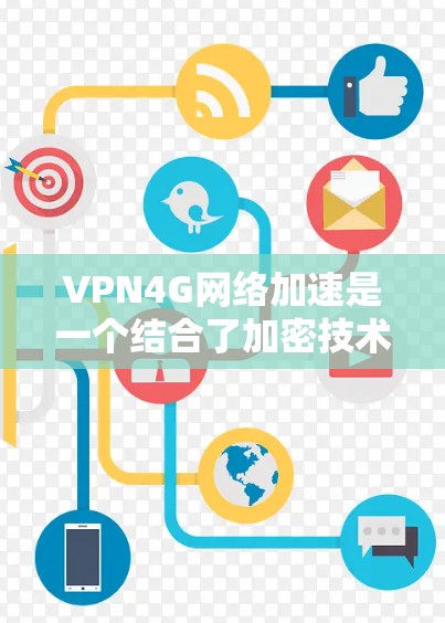 VPN4G网络加速是一个结合了加密技术和高速4G网络的技术，旨在提升VPN传输速度。以下是逐步的建议和步骤，帮助您理解和应用这种情况