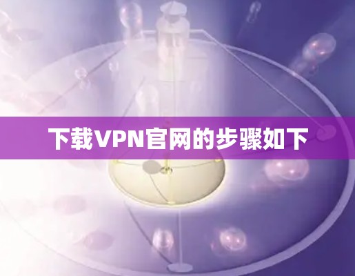 下载VPN官网的步骤如下