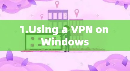 1.Using a VPN on Windows