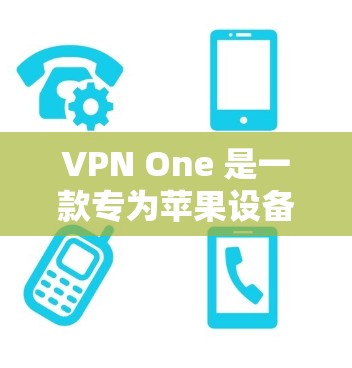 VPN One 是一款专为苹果设备设计的VPN应用程序，旨在为用户提供安全、可靠且易于使用的VPN服务。以下是关于VPN One 在苹果设备上的详细介绍