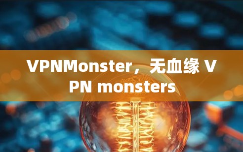 VPNMonster，无血缘 VPN monsters