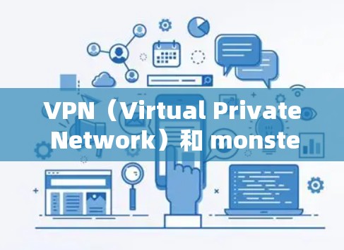 VPN（Virtual Private Network）和 monsters（可能是指一些网络安全或钓鱼邮件中的怪兽）之间确实有一定的关联，尤其是在考虑如何进行国际访问或保护网络时