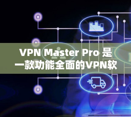 VPN Master Pro 是一款功能全面的VPN软件，用户可以轻松管理自己的VPN服务，并通过多种设置和功能来优化体验。以下是该软件的主要特点和功能