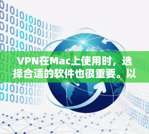 VPN在Mac上使用时，选择合适的软件也很重要。以下是一些推荐的VPN软件，它们都是免费的或适合Mac使用的选项