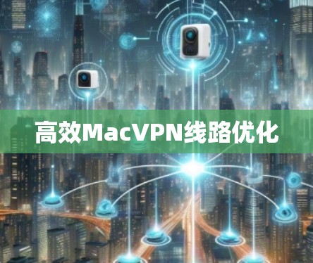 高效MacVPN线路优化