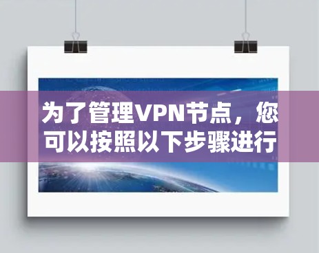 为了管理VPN节点，您可以按照以下步骤进行