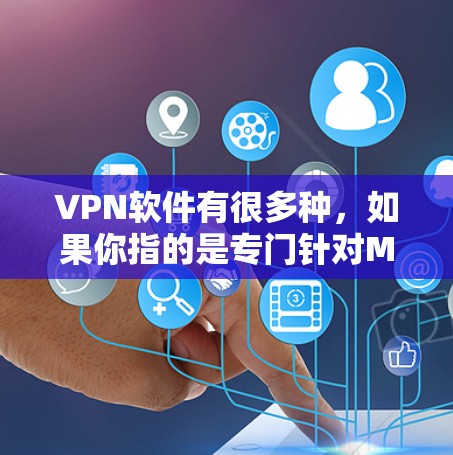 VPN软件有很多种，如果你指的是专门针对Mac设计的VPN软件，以下是一些推荐