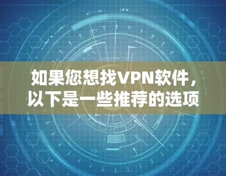 如果您想找VPN软件，以下是一些推荐的选项，涵盖了国内和国际的常用VPN工具