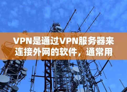 VPN是通过VPN服务器来连接外网的软件，通常用于保护个人隐私或安全。以下是使用VPN的iPhone官方入口，以及如何在 iPhone 上安全登录这些服务的步骤