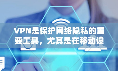 VPN是保护网络隐私的重要工具，尤其是在移动设备上使用，对用户来说非常重要。以下是几个主要的VPN软件推荐，涵盖不同的需求和特点