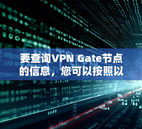 要查询VPN Gate节点的信息，您可以按照以下步骤操作
