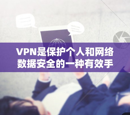 VPN是保护个人和网络数据安全的一种有效手段，适用于多种场景，包括视频流、文件传输、直播、游戏、支付等。以下是对VPNAPP的详细指南，帮助你更好地使用这些工具