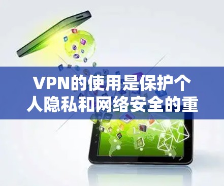 VPN的使用是保护个人隐私和网络安全的重要工具。以下是一些详细且易懂的步骤指南，帮助您更好地理解和使用VPN