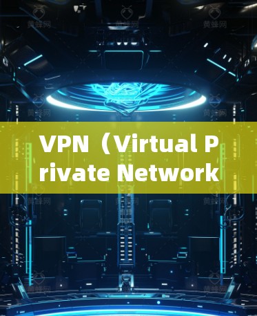 VPN（Virtual Private Network，虚拟网络）是一个用于在互联网上保持通信的协议。VPN软件可以帮助用户在安全的网络环境中进行视频通话、文件传输、游戏等在线活动