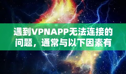 遇到VPNAPP无法连接的问题，通常与以下因素有关