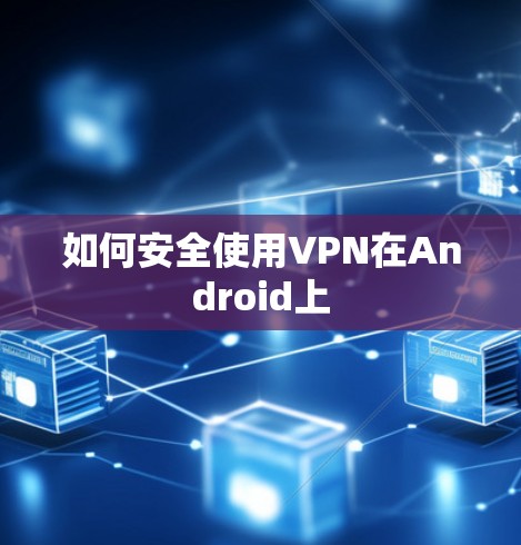 如何安全使用VPN在Android上