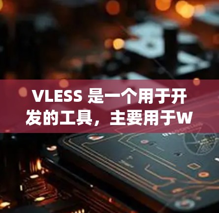 VLESS 是一个用于开发的工具，主要用于Web开发，提供了高级的可视化和调试功能。它通常与 Figma 或其他 similar IDE（如Atom、VS Code）结合使用