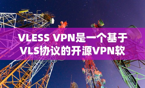 VLESS VPN是一个基于VLS协议的开源VPN软件，旨在提供安全、灵活和多协议支持的网络访问解决方案。以下是针对VLESS VPN的详细解答