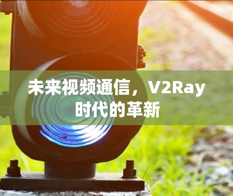 未来视频通信，V2Ray时代的革新